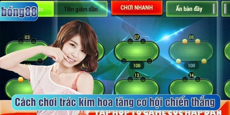 Cách chơi trác kim hoa tăng cơ hội chiến thắng