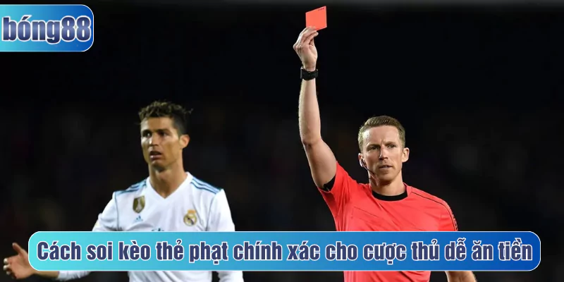 Cách soi kèo thẻ phạt chính xác cho cược thủ dễ ăn tiền