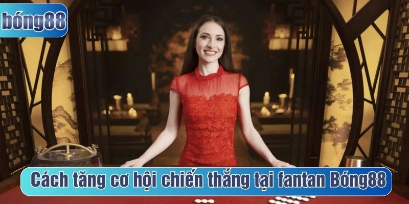 Cách tăng cơ hội chiến thắng tại fantan Bóng88