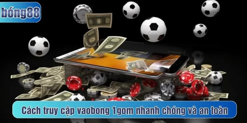 Có nhiều cách để truy cập vaobong 1gom