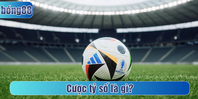 Cược tỷ số là gì