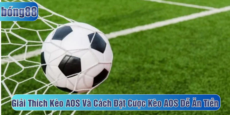 Giải thích kèo aos và cách đặt cược kèo aos dễ ăn tiền