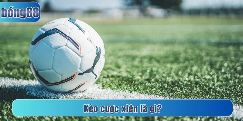 Kèo cược xiên kết hợp nhiều kèo khác nhau