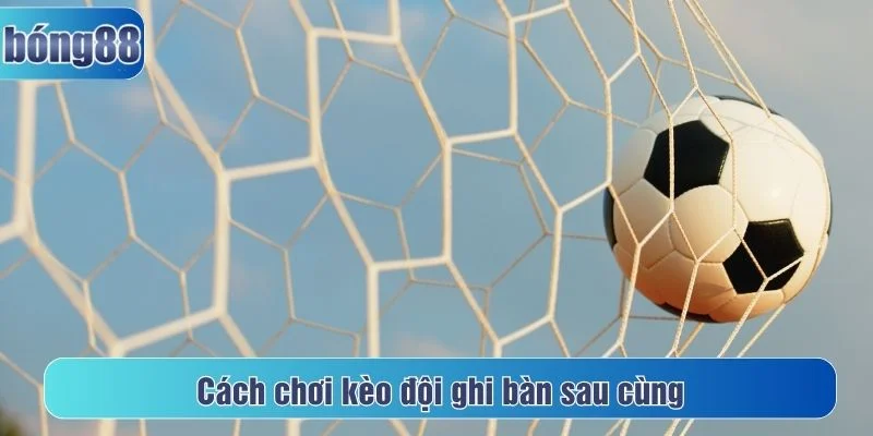 Kèo đội ghi bàn sau cùng