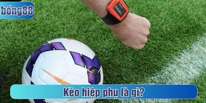 Kèo hiệp phụ là gì