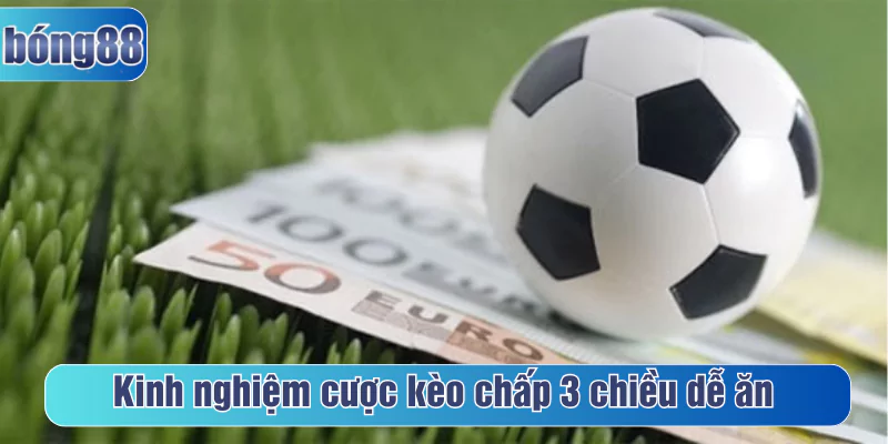 Kinh nghiệm cược kèo chấp 3 chiều dễ ăn cho người mới