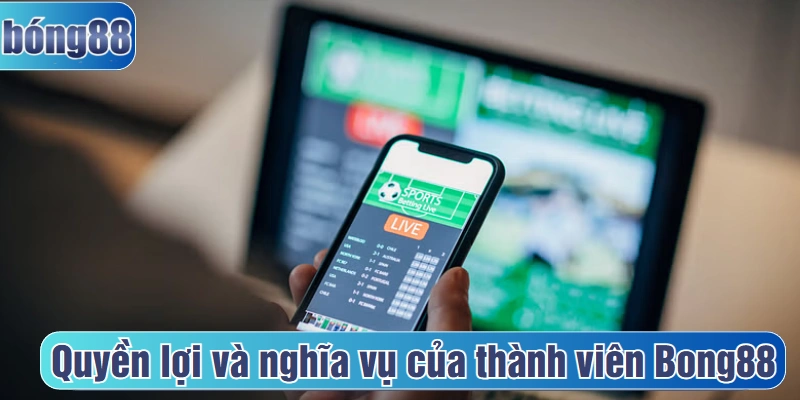 Quyền lợi và nghĩa vụ của thành viên Bong88